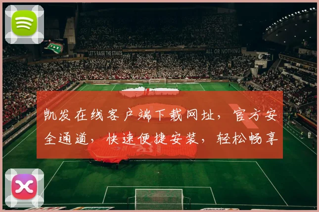 凯发在线客户端下载网址，官方安全通道，快速便捷安装，轻松畅享游戏乐趣，两步即可完成