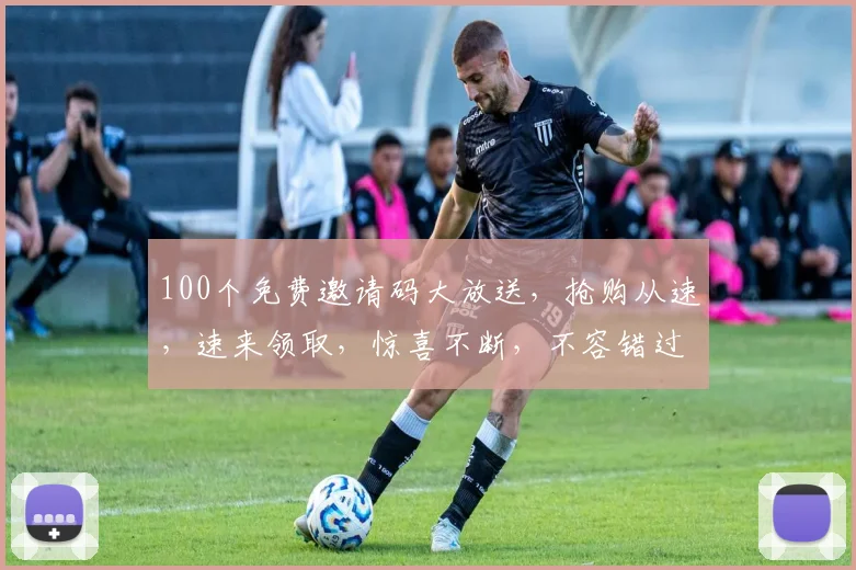 100个免费邀请码大放送，抢购从速，速来领取，惊喜不断，不容错过，快来参与