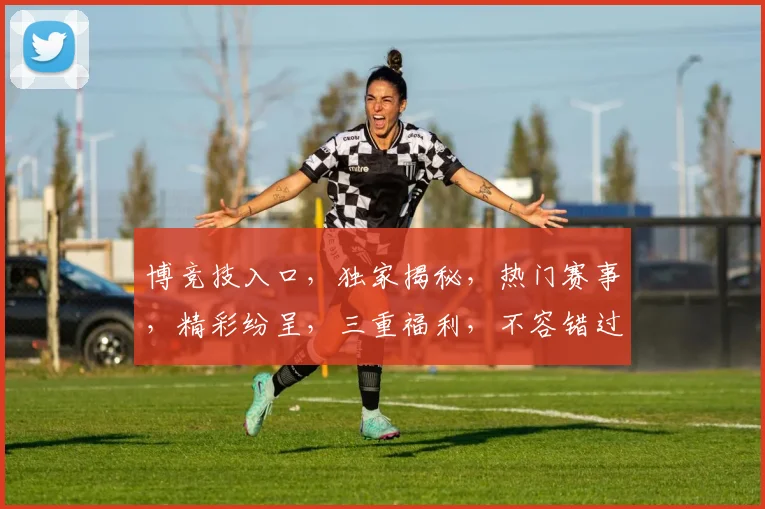 博竞技入口，独家揭秘，热门赛事，精彩纷呈，三重福利，不容错过，一网打尽